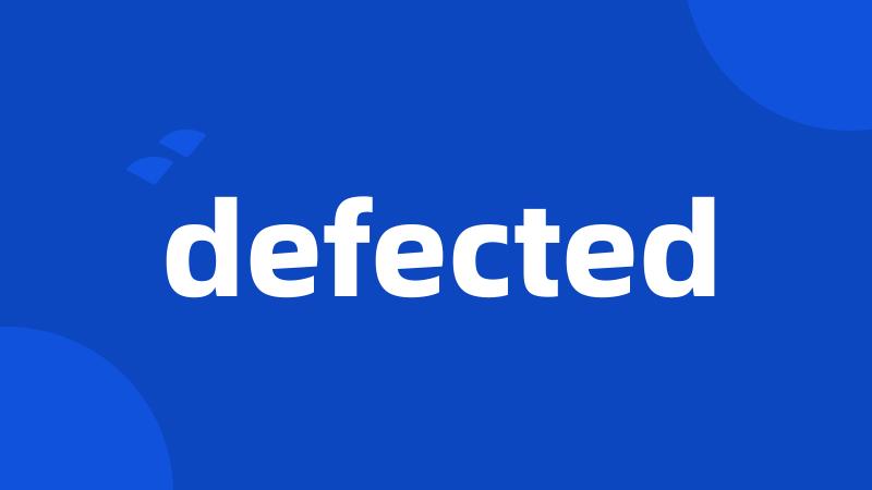 defected