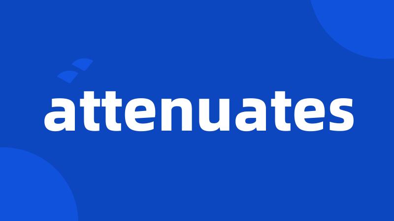 attenuates