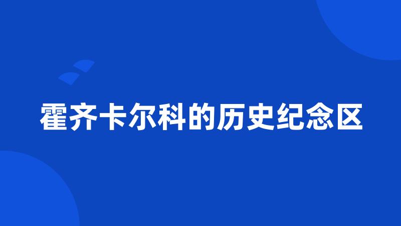 霍齐卡尔科的历史纪念区