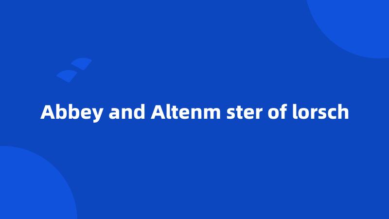 Abbey and Altenm ster of lorsch