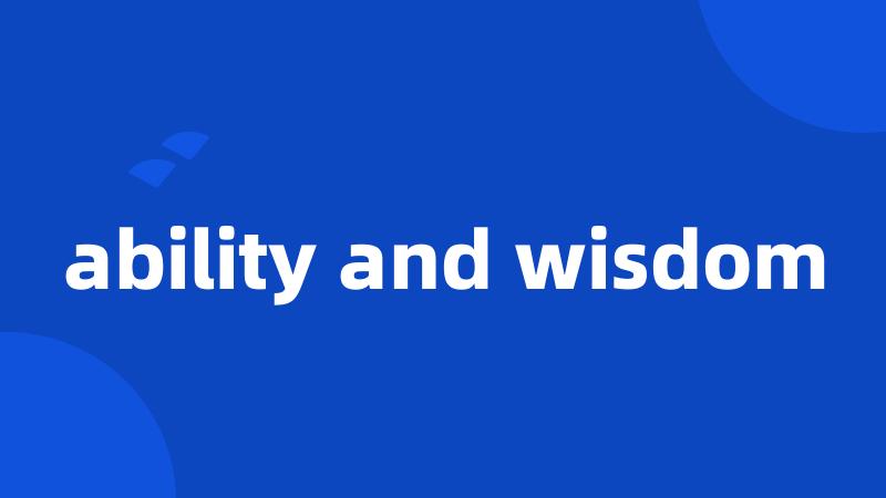 ability and wisdom