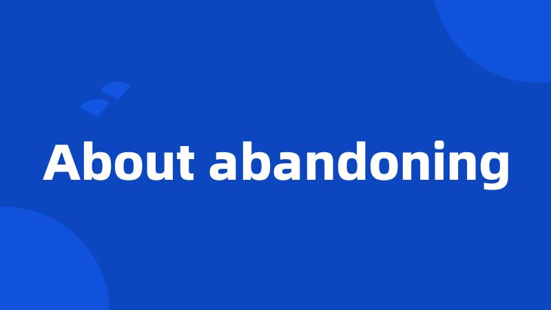 About abandoning