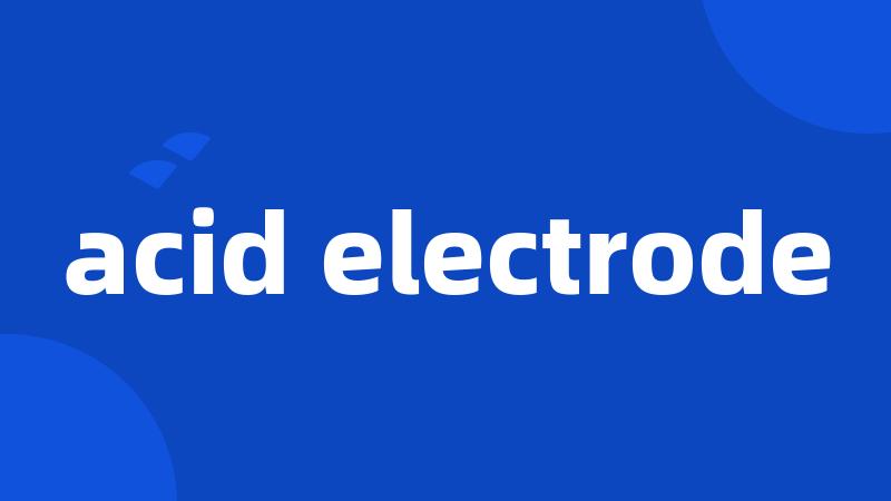 acid electrode