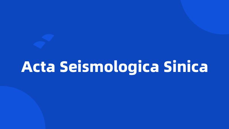 Acta Seismologica Sinica