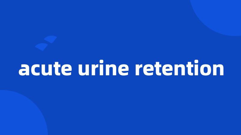 acute urine retention