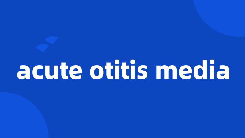 acute otitis media