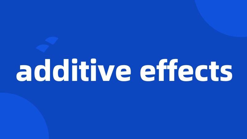 additive effects