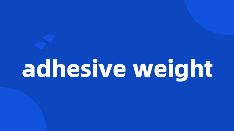 adhesive weight