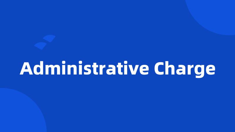 Administrative Charge