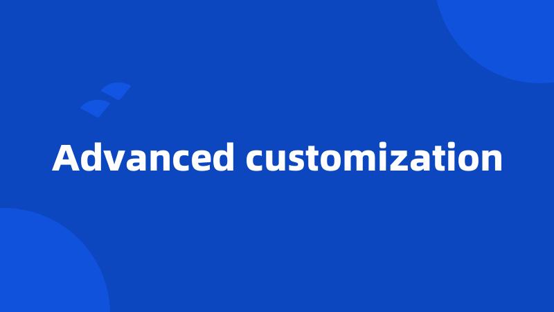 Advanced customization