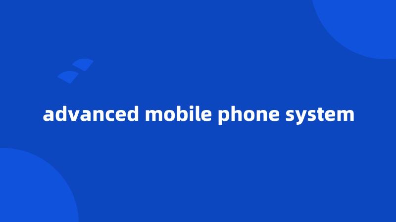 advanced mobile phone system