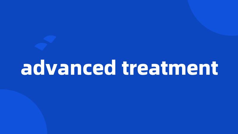 advanced treatment