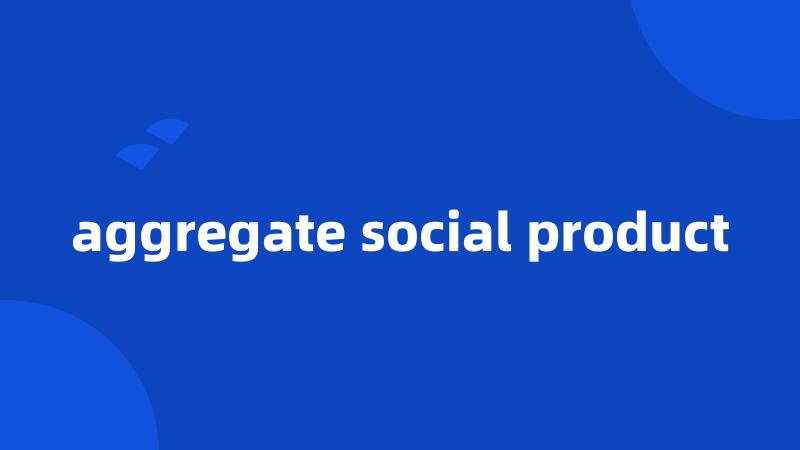 aggregate social product