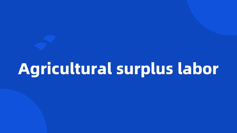 Agricultural surplus labor