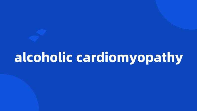 alcoholic cardiomyopathy