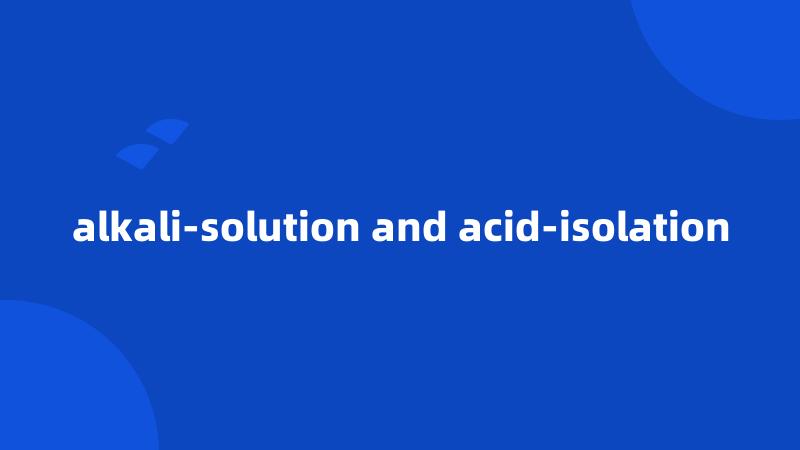 alkali-solution and acid-isolation