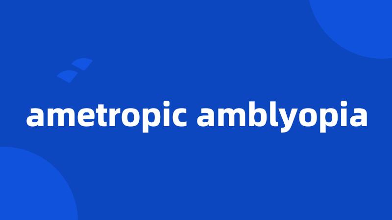 ametropic amblyopia