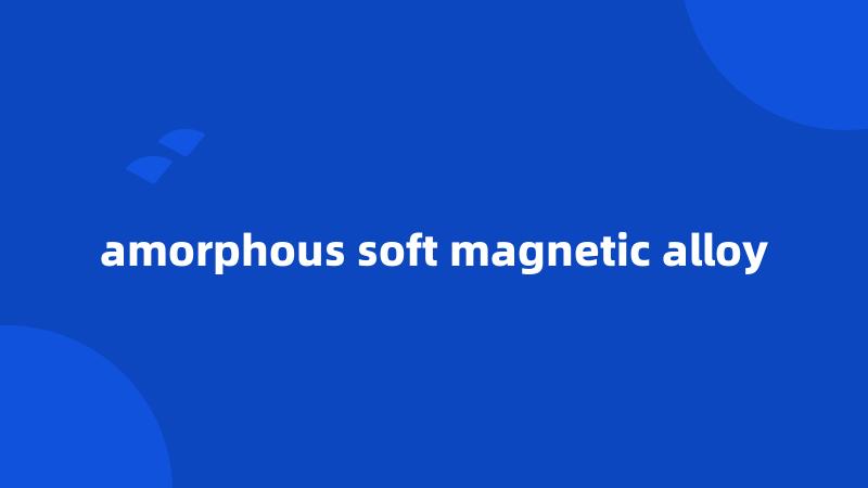 amorphous soft magnetic alloy