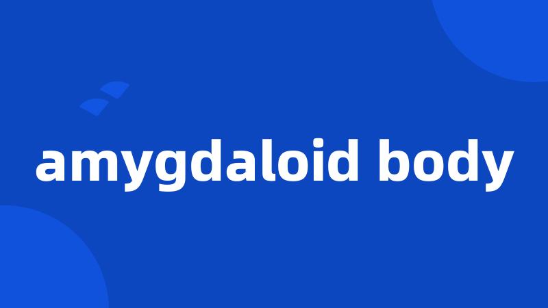 amygdaloid body