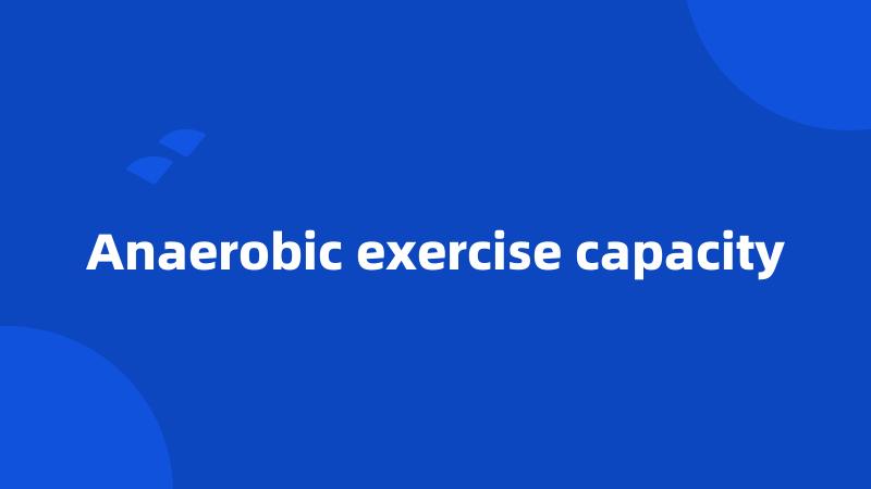 Anaerobic exercise capacity