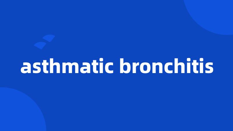 asthmatic bronchitis