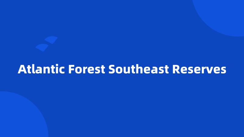 Atlantic Forest Southeast Reserves