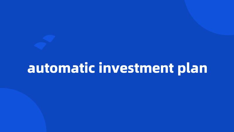 automatic investment plan