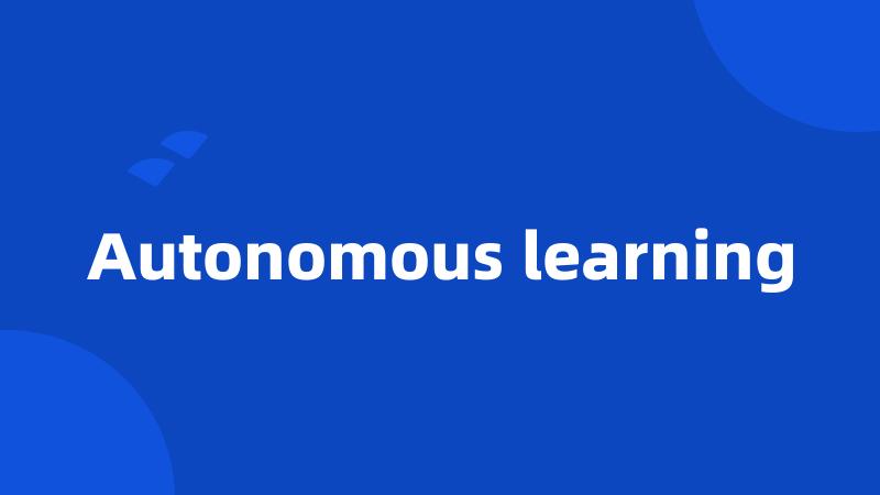 Autonomous learning