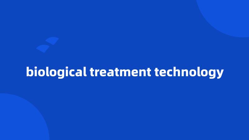 biological treatment technology