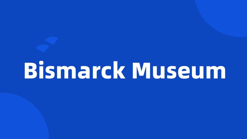 Bismarck Museum