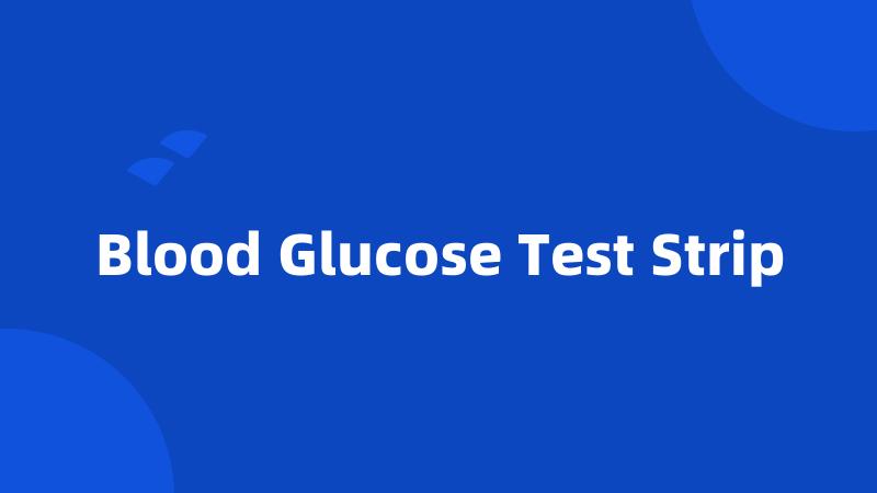 Blood Glucose Test Strip