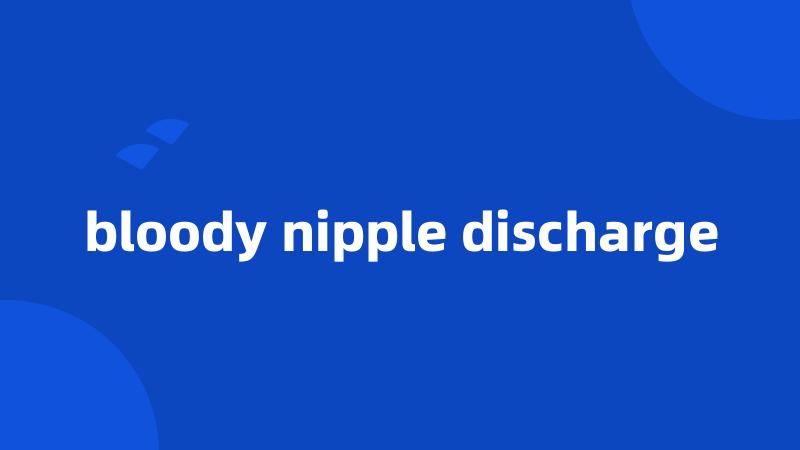 bloody nipple discharge