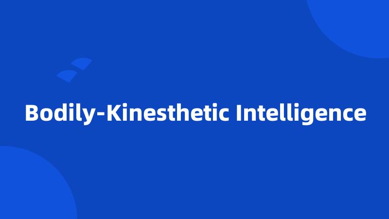 Bodily-Kinesthetic Intelligence