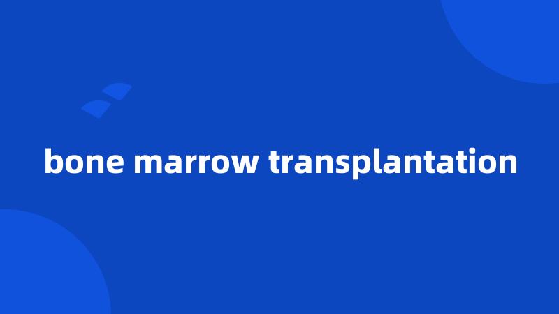 bone marrow transplantation