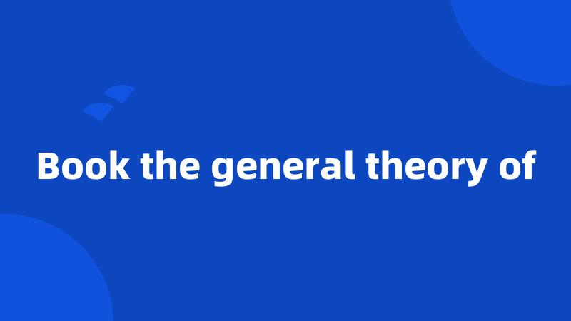 Book the general theory of