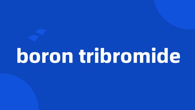 boron tribromide