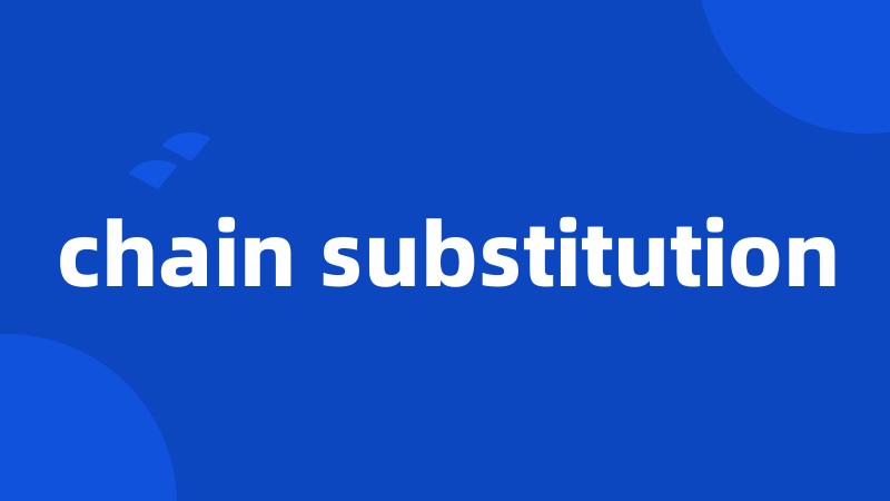 chain substitution