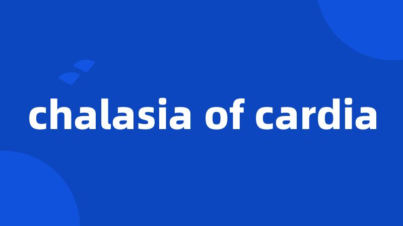 chalasia of cardia