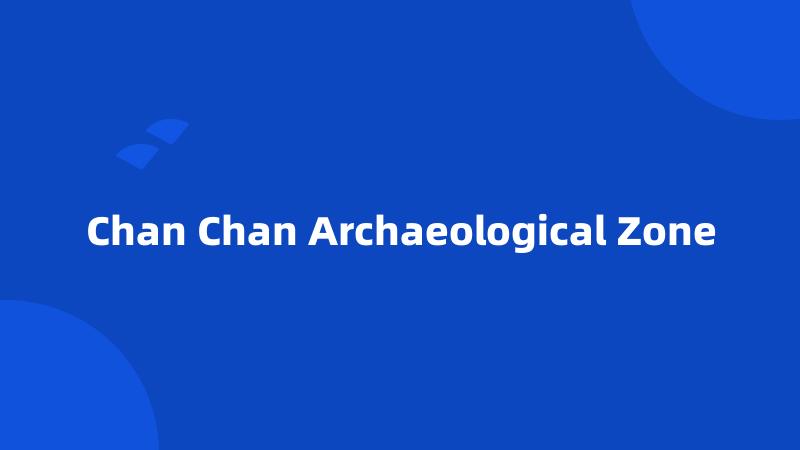 Chan Chan Archaeological Zone