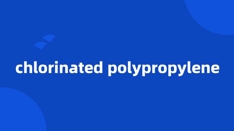 chlorinated polypropylene