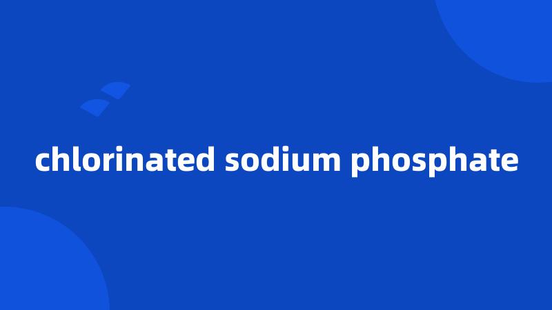 chlorinated sodium phosphate