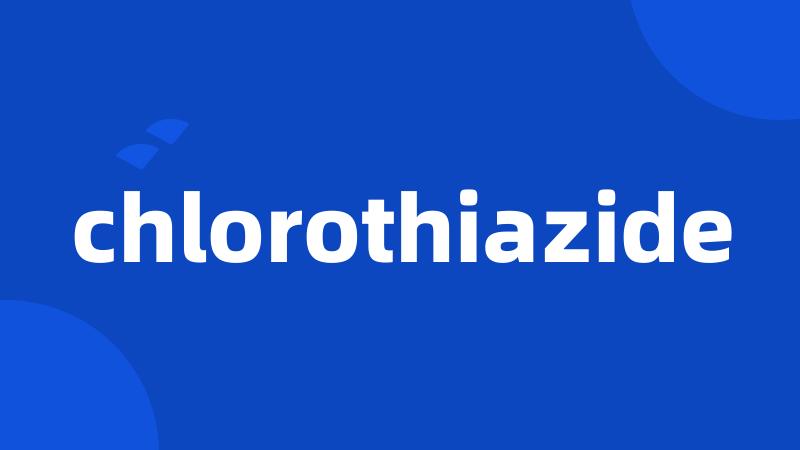 chlorothiazide