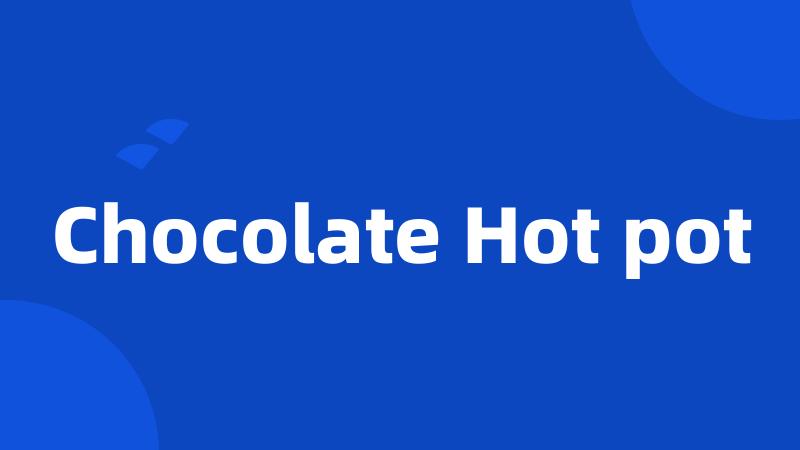 Chocolate Hot pot