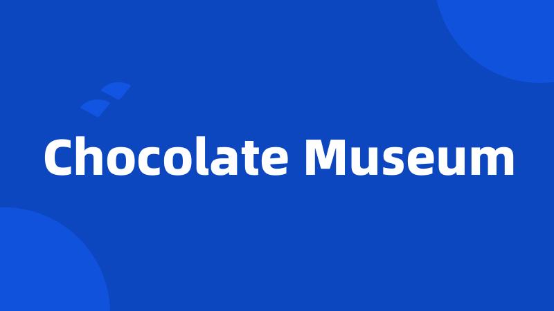 Chocolate Museum