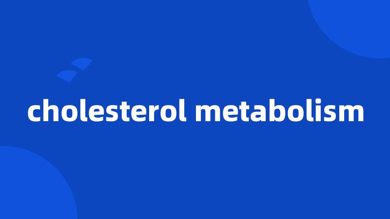 cholesterol metabolism