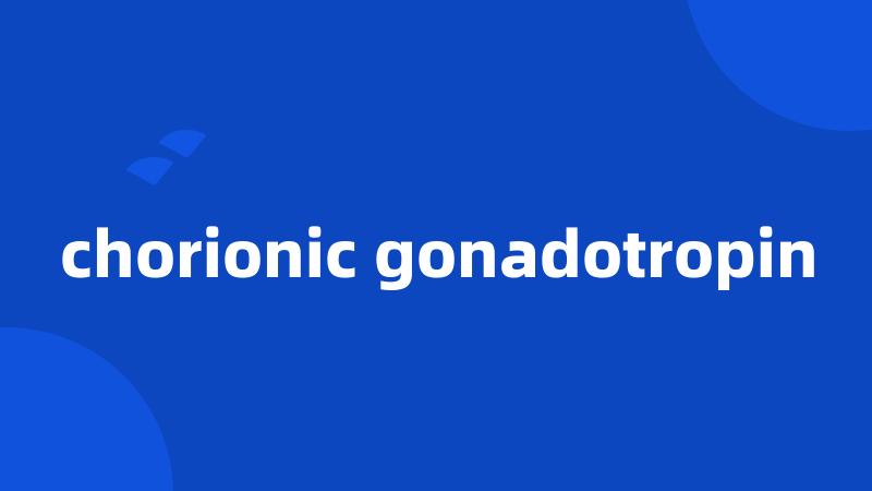 chorionic gonadotropin