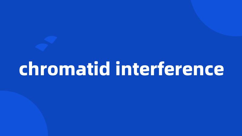 chromatid interference