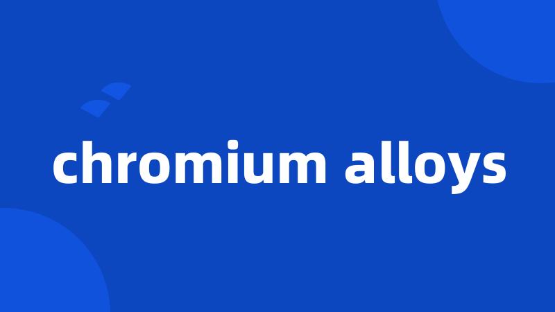 chromium alloys