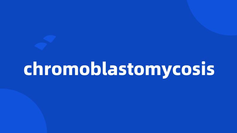 chromoblastomycosis