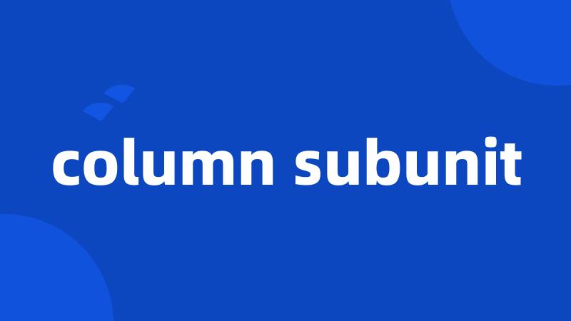 column subunit